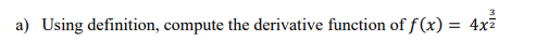 a) Using definition, compute the derivative function of f(x) = 4xi
