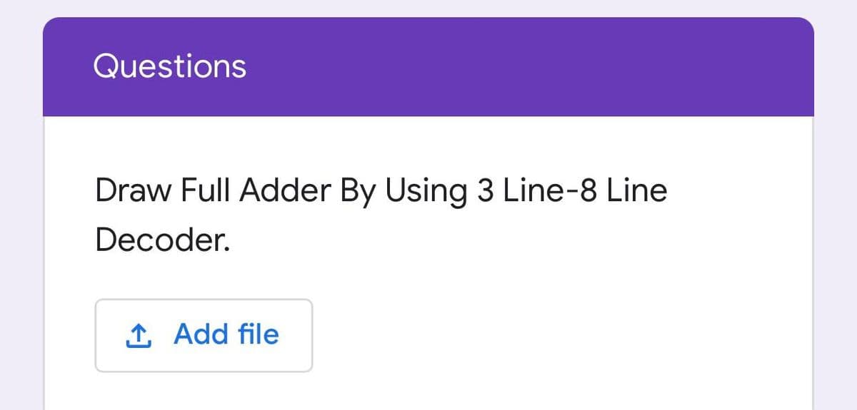 Questions
Draw Full Adder By Using 3 Line-8 Line
Decoder.
1 Add file
