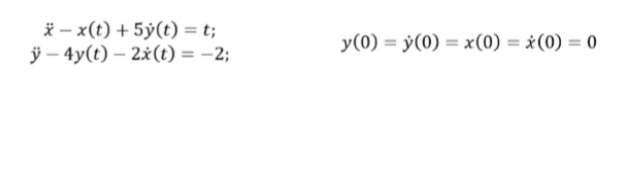 * – x(t) + 5ÿ(t) = t;
ÿ – 4y(t) – 2x(t) = -2;
y(0) = ý(0) = x(0) = x(0) = 0
%3D
%3D
