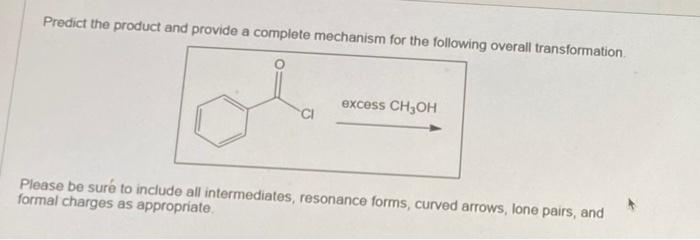 Predict the product and provide a complete mechanism for the following overall transformation.
excess CH3OH
CI
Please be suré to include all intermediates, resonance forms, curved arrows, lone pairs, and
formal charges as appropriate.
