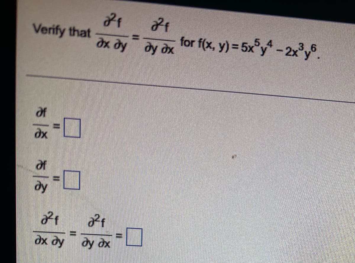 Verify that
of
Ox
of
dy
2f
dx dy
2²f
21
dx dy dy dx
2²f
ду дх
for f(x, y) = 5x³y² – 2x³y6.