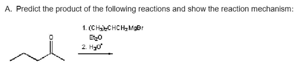 A. Predict the product of the following reactions and show the reaction mechanism:
1. (CH=CHCH2MgBr
Et₂O
2. H30°