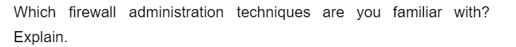 Which firewall administration techniques are you familiar with?
Explain.