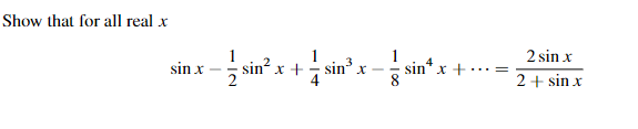 Show that for all real x
sin x
12/28
sin²
+
+ sin³ x − sinª x
sin* x +
=
2 sin x
2 + sin x