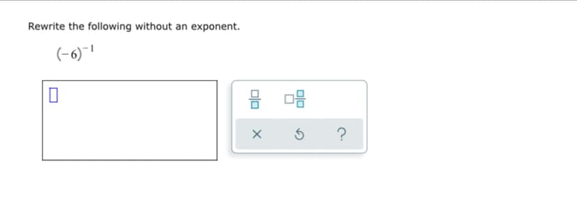 Rewrite the following without an exponent.
(-6)"|
