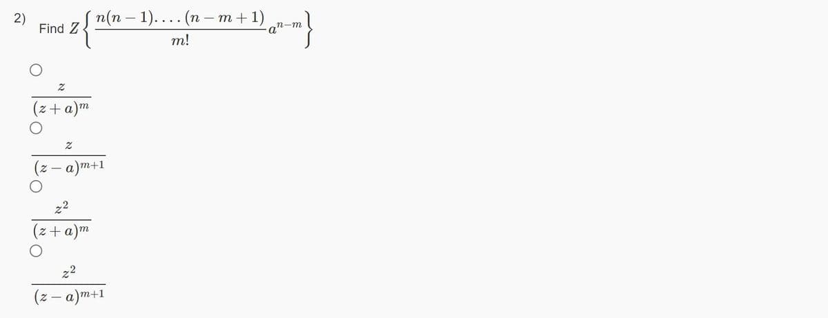 Find Z n(n - 1).... (п — т+1)
т!
{
2)
n-m
(2+ а)т
(2 — а)т+1
z2
(2+ а)т
z2
I+u(D – 2)
