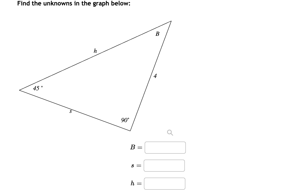 Find the unknowns in the graph below:
B
h
4
45
S
90°
B =
s =
h =
