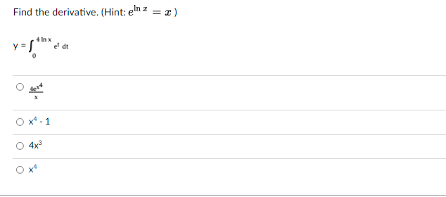 Find the derivative. (Hint: eln z = x)
4 In x
y = S
el dt
4x3
