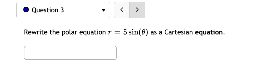 Question 3
>
Rewrite the polar equation
5 sin(0) as a Cartesian equation.
