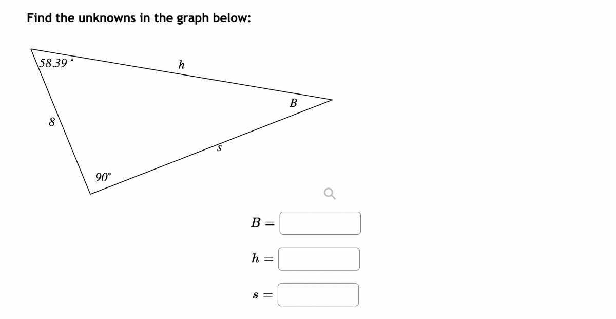 Find the unknowns in the graph below:
58.39 °
h
B
90°
B =
h
S =
