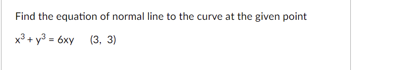 Find the equation of normal line to the curve at the given point
х3+ у3 - 6ху (3, 3)
