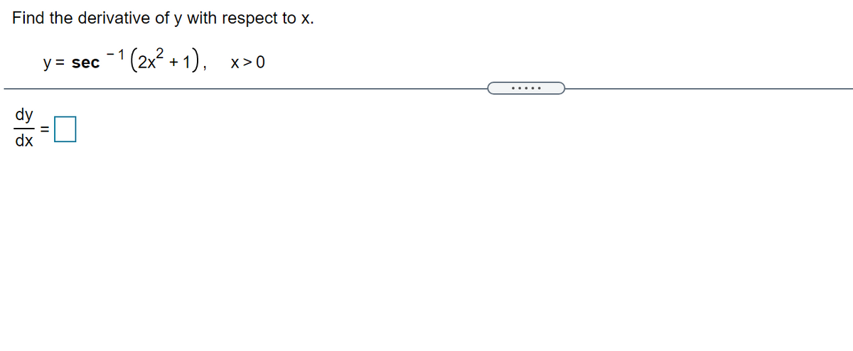 Find the derivative of y with respect to x.
y = sec
1 (2x² + 1), x>0
.....
dy
dx
