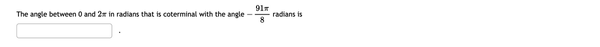 **Determining a Coterminal Angle**

To find the angle between \(0\) and \(2\pi\) in radians that is coterminal with the given angle \(-\frac{91\pi}{8}\):

*Please enter your answer in the box below.*

\[ \_\_\_\_\_\_\_\_\_ \]