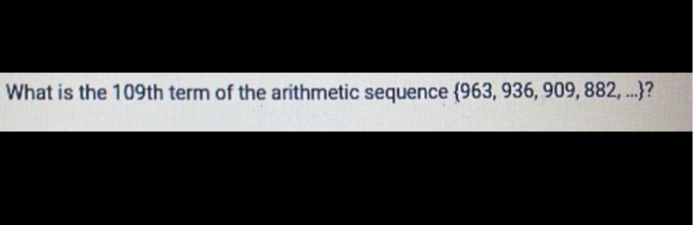 What is the 109th term of the arithmetic sequence (963, 936, 909, 882, ..}?
