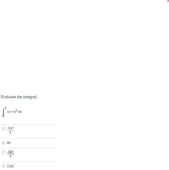 Evaluate the integral.
(x + 4)3 dx
2145
99
O 2401
4
O 2145
