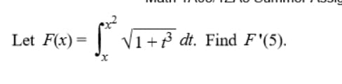 Let F(x)
V1+ƒ dt. Find F'(5).
x,
