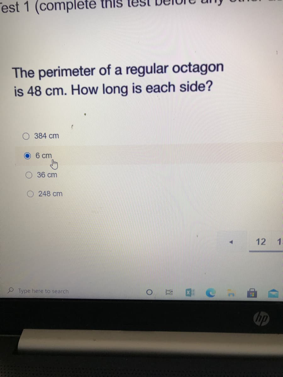 est 1 (complete this lest
The perimeter of a regular octagon
is 48 cm. How long is each side?
384 cm
6 cm
36 cm
248 cm
12
P Type here to search
口
hp
