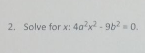 2. Solve for x: 4a2x2 - 9b2 = 0.
%3D
