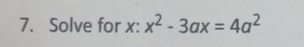 7. Solve for x: x² - 3ax = 4a2
%3D
