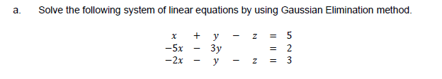 a.
Solve the following system of linear equations by using Gaussian Elimination method.
y
= 5
-5x
Зу
2
-2x
y
-
