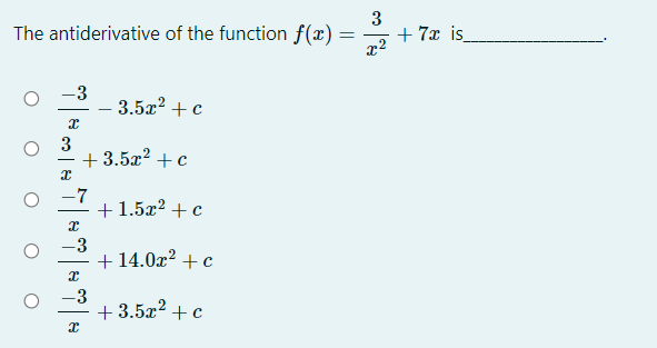 The antiderivative of the function f(x) =
+ 7x is
-3
3.5x2 +c
3
+ 3.5x? +c
-7
+1.5x² + c
-3
+14.0x²
+c
-3
+ 3.5x2 + c
