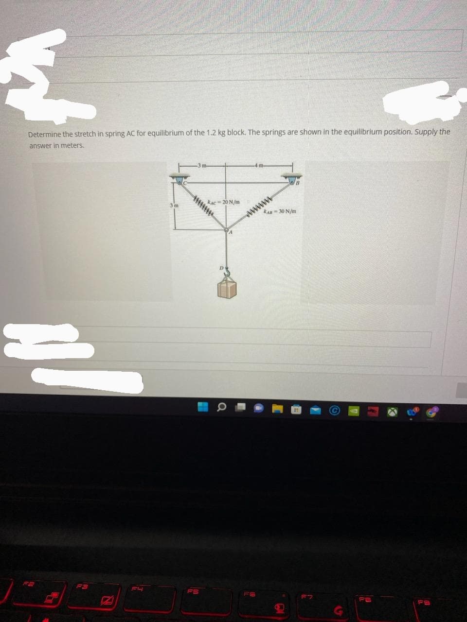 ई
Determine the stretch in spring AC for equilibrium of the 1.2 kg block. The springs are shown in the equilibrium position. Supply the
answer in meters.
F4
www
www
kac 20N/m
kan 30N/m
www
FS
F7
FE
Fe