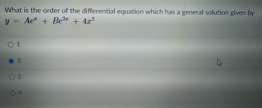 What is the order of the differential equation which has a general solution given by
y = Ae" + Be2 + 4x?
O 1
