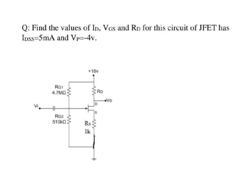 Q: Find the values of ID, VGs and Rp for this circuit of JFET has
Ipss=5mA and Vp=-4v.
+16v
RG1
4.7MO
RD
Vo
RG2
510ka:
Rs E
1k
