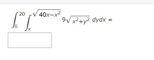 20
40x-x²
x²+y² dydx =