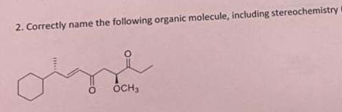 2. Correctly name the following organic molecule, including stereochemistry
i
OCH3