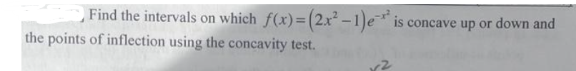 Find the intervals on which f(x)=(2x² - 1)e is concave up or down and
the points of inflection using the concavity test.
r²