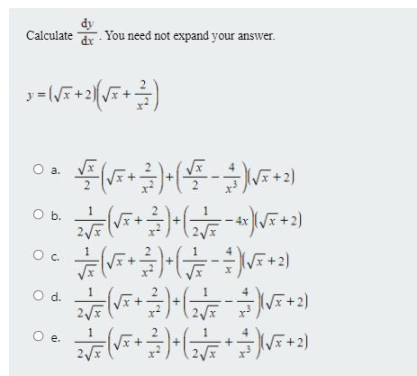 dy
Calculate
dx
You need not expand your answer.
E+2) x-
O a.
Ob.
1
Vx +
4x /x +
x,
Oc.
x +
1
4
d.
1.
Vx +
4
+ -
е.
