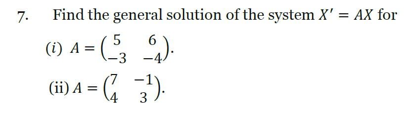 Find the general solution of the system X' = AX for
%3D
() A = ( )
6.
(
-3
(ii) A = ( ).
4
3
