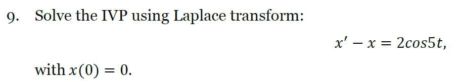 9. Solve the IVP using Laplace transform:
x' – x = 2cos5t,
with x (0) =
= 0.
