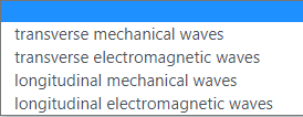 transverse mechanical waves
transverse electromagnetic waves
longitudinal mechanical waves
longitudinal electromagnetic waves
