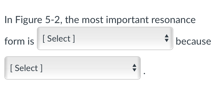 In Figure 5-2, the most important resonance
form is [Select]
[Select]
because