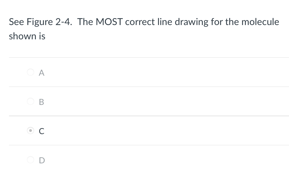 See Figure 2-4. The MOST correct line drawing for the molecule
shown is
A
B
U