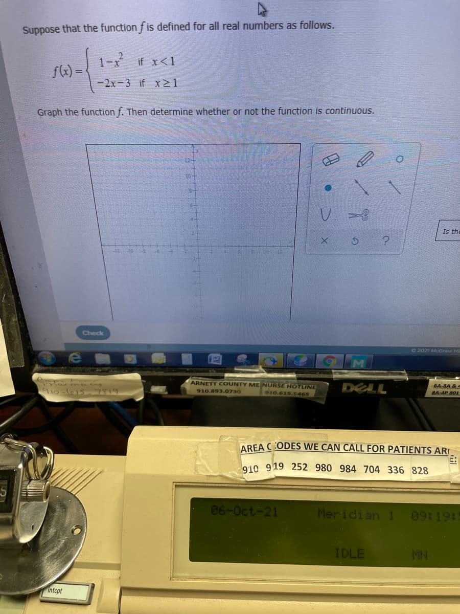 The problem statement is as follows:

Suppose that the function \( f \) is defined for all real numbers as follows:

\[
f(x) = 
\begin{cases} 
1 - x^2 & \text{if} \ x < 1 \\ 
-2x - 3 & \text{if} \ x \geq 1 
\end{cases}
\]

You are asked to graph the function \( f \). Then determine whether or not the function is continuous.

### Explanation of the Graph:

The graph on the screen appears to consist of two parts:

1. **Quadratic Function**: \( f(x) = 1 - x^2 \) for \( x < 1 \)
   - This portion of the graph is part of a downward opening parabola. It will have its vertex at the point (0, 1) and crosses the x-axis at x = ±1. Only the section for \( x < 1 \) is relevant here.

2. **Linear Function**: \( f(x) = -2x - 3 \) for \( x \geq 1 \)
   - This part of the graph is a straight line with a negative slope. It passes through the point (1, -5) and continues downward.

You should evaluate the function at \( x = 1 \) to determine continuity:
- From the left (using \( 1 - x^2 \)), \( f(1^{-}) = 1 - 1^2 = 0 \)
- From the right (using \(-2x - 3\)), \( f(1^{+}) = -2(1) - 3 = -5 \)

Since the limits from the left and right do not match, the function is discontinuous at \( x = 1 \).

The screen also includes graphing tools, such as line, curve, and point selectors, indicating that you can use these to construct the graph visually.