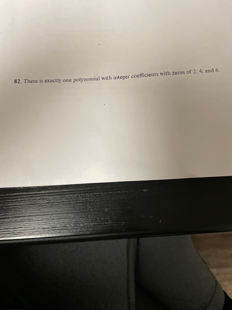 82. There is exactly one polynomial with integer coefficients with zeros of 2, 4, and 6.
