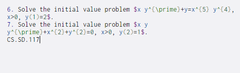 6. Solve the initial value problem $x y^{\prime}+y=x^{5} y^{4},
x>0, y(1)=2$.
7. Solve the initial value problem $x y
y^{\prime}+x^{2}+y^{2}=0, x>0, y(2)=1$.
cs. SD. 117|
