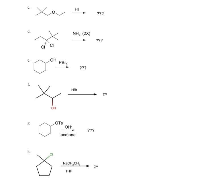 HI
???
d.
NH, (2X)
???
ci CI
OH
PBr3
е.
???
f.
HBr
LOTS
OH
???
acetone
h.
NaCH,CH
THF
