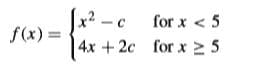 -C
for x < 5
f(x):
4x +2c for x 2 5
