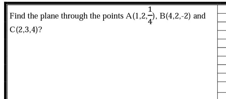 1.
Find the plane through the points A(1,2,-), B(4,2,-2) and
4'
C(2,3,4)?
