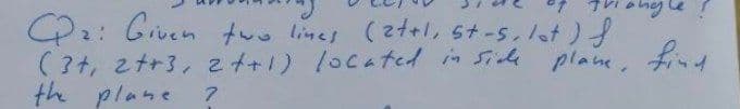 Pa: Given two lines (2t+l, st-s.lot)
( 3+, ztr3,2t+1) located in Sie plane.
the plane ?
find

