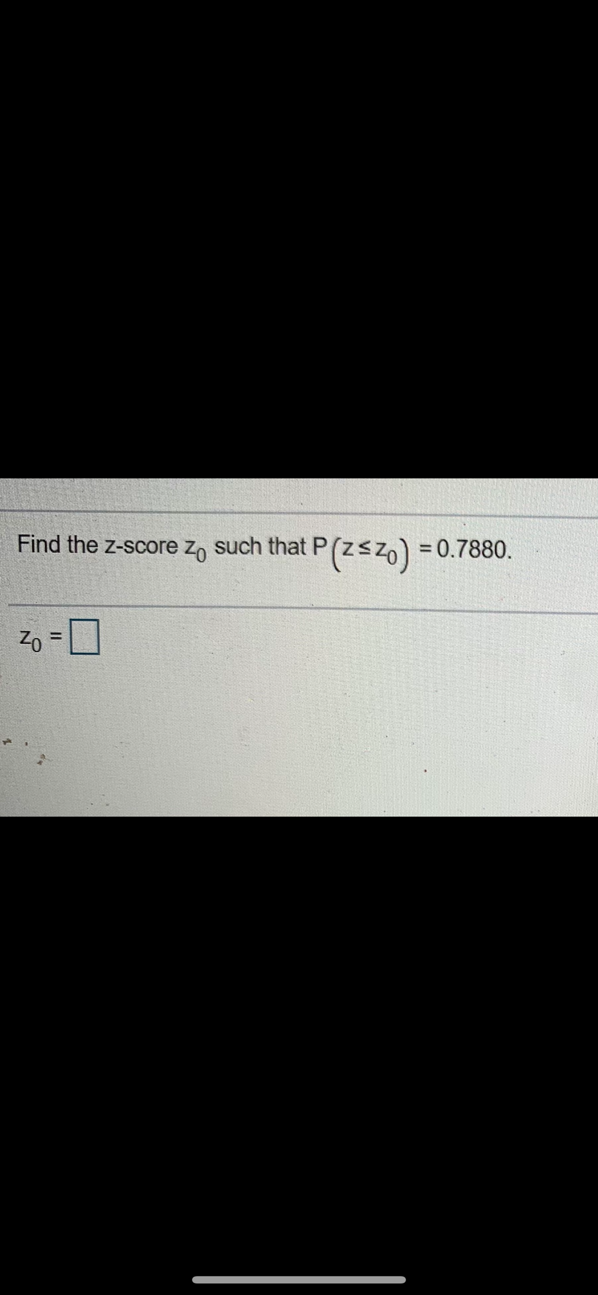 Find the z-score z, such that P (zsZo) =
%3D
Zo =]
%3D
