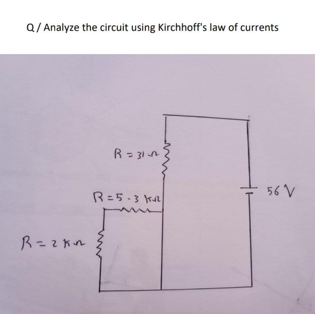 Q/ Analyze the circuit using Kirchhoff's law of currents
R= 31n
R=5-3 lrvl
56 V
