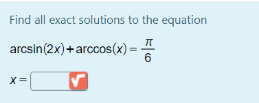 Find all exact solutions to the equation
arcsin(2x)+arccos(x) =
6
X=
