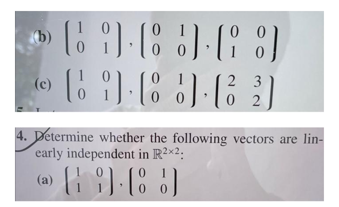 (b)
(c)
0
(69) (89-19)
0
0
0
0
(6 9.89.163)
0
0
0
0
2
1
0
0
2
4. Determine whether the following vectors are lin-
early independent in 2×2:
0
(@) [9] [8