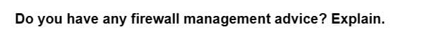 Do you have any firewall management advice? Explain.