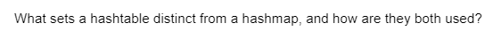 What sets a hashtable distinct from a hashmap, and how are they both used?